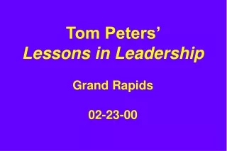 Tom Peters’  Lessons in Leadership Grand Rapids 02-23-00