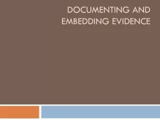 Documenting and                    Embedding Evidence
