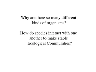Why are there so many different  kinds of organisms? How do species interact with one