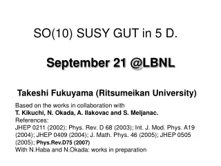 SO(10) SUSY GUT in 5 D.    September 21 @LBNL