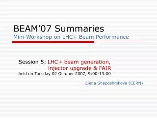 BEAM’07 Summaries Mini-Workshop on LHC+ Beam Performance