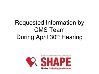 Requested Information by CMS Team  During April 30 th  Hearing