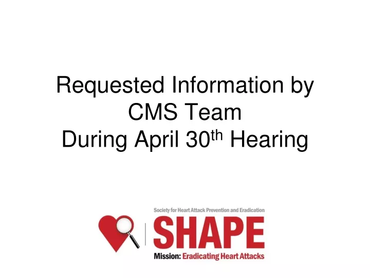 requested information by cms team during april 30 th hearing