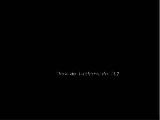 how do hackers do it?