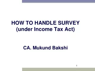 HOW TO HANDLE SURVEY  (under Income Tax Act) CA. Mukund Bakshi