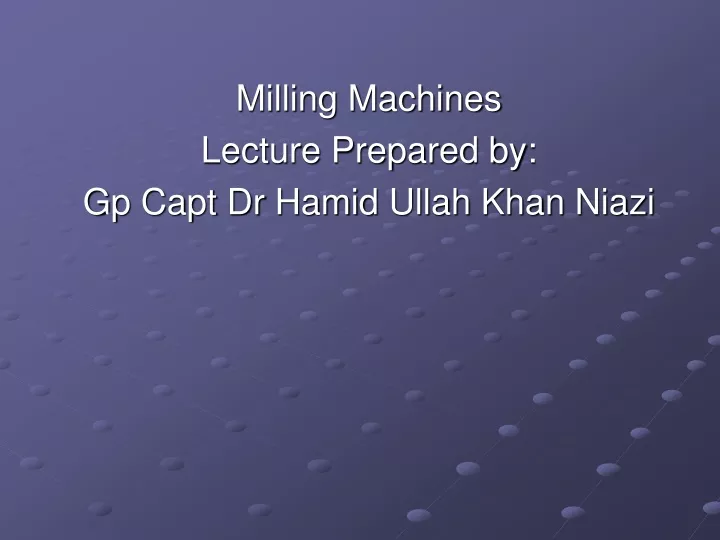 milling machines lecture prepared by gp capt dr hamid ullah khan niazi