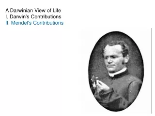 A Darwinian View of Life I. Darwin’s Contributions II. Mendel's Contributions