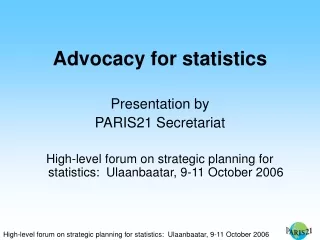 Advocacy for statistics Presentation by PARIS21 Secretariat