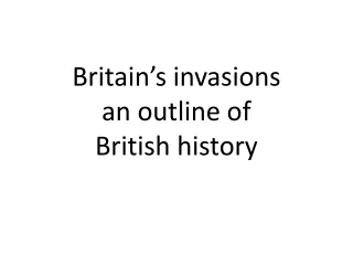 Britain’s invasions an outline of  British history