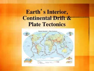 Earth ’ s Interior,  Continental Drift &amp;   Plate Tectonics