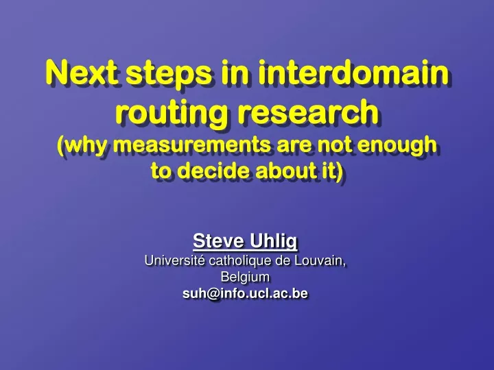 next steps in interdomain routing research why measurements are not enough to decide about it