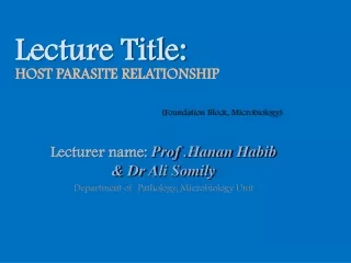 Lecturer name:  Prof . Hanan  Habib &amp;  Dr Ali Somily Department of  Pathology, Microbiology Unit