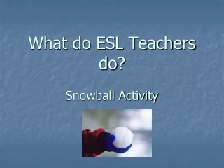 What do ESL Teachers do? Snowball Activity