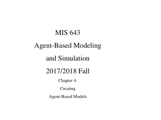 MIS 643 Agent-Based Modeling and Simulation 2017/2018 Fall Chapter 4:  Creating Agent-Based Models