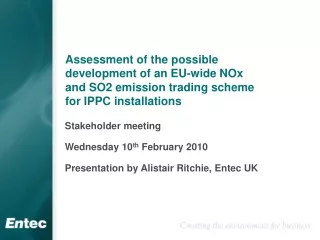 Stakeholder meeting Wednesday 10 th  February 2010 Presentation by Alistair Ritchie, Entec UK