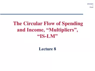 The Circular Flow of Spending and Income, “Multipliers”,  “IS-LM”
