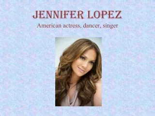 Jennifer Lopez American actress, dancer, singer