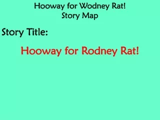 Hooway for Wodney Rat! Story Map Story Title: Hooway for Rodney Rat!