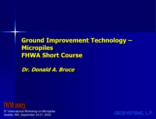 Ground Improvement Technology – Micropiles FHWA Short Course Dr. Donald A. Bruce
