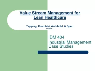 Value Stream Management for  Lean Healthcare Tapping, Kowolski, Archbold, &amp; Sperl Lecture 1