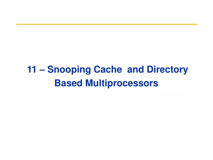 11 snooping cache and directory based multiprocessors