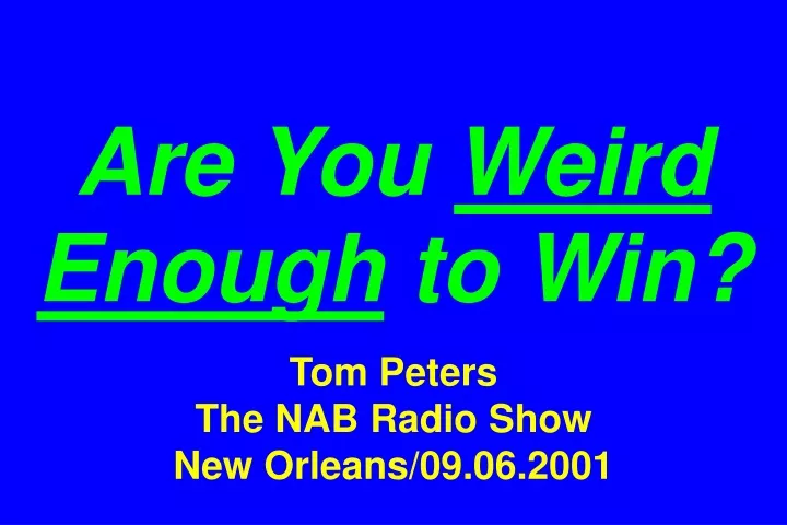 are you weird enough to win tom peters the nab radio show new orleans 09 06 2001