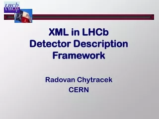 XML in LHCb Detector Description Framework Radovan Chytracek CERN