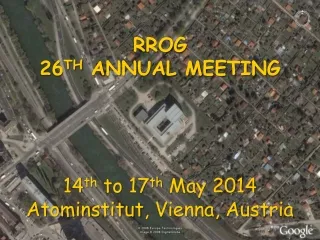 RROG  26 TH  ANNUAL  MEETING 14 th  to 17 th  May 2014  Atominstitut , Vienna, Austria