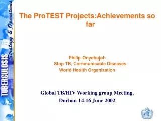The ProTEST Projects:Achievements so far Philip Onyebujoh  Stop TB, Communicable Diseases
