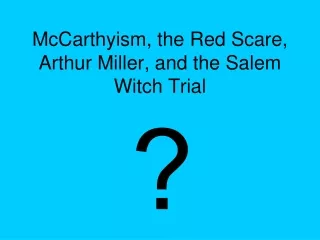 McCarthyism, the Red Scare, Arthur Miller, and the Salem Witch Trial