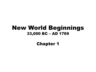 New World Beginnings 33,000 BC – AD 1769