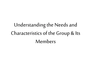 Understanding the Needs and Characteristics of the Group &amp; Its Members