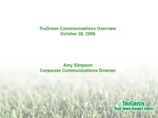 TruGreen Communications Overview October 28, 2008 Amy Simpson Corporate Communications Director