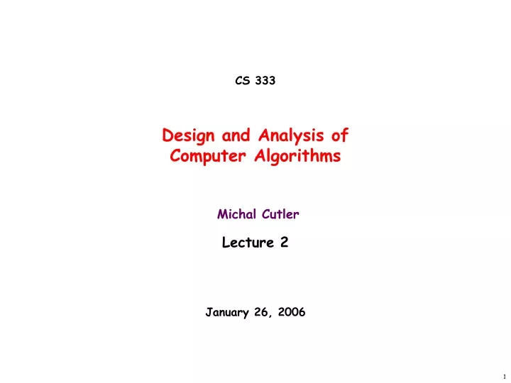 cs 333 design and analysis of computer algorithms michal cutler lecture 2 january 26 2006