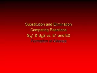 Substitution and Elimination Competing Reactions S N 1 &amp; S N 2 vs. E1 and E2 Formation of Alkenes
