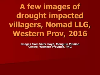 A few images of drought impacted villagers, Nomad LLG, Western Prov, 2016