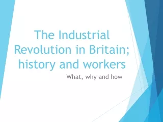 The Industrial Revolution in Britain; history and workers