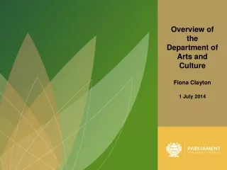 Overview of the Department of Arts and Culture Fiona Clayton 1 July 2014