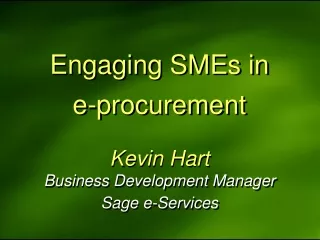 Engaging SMEs in e-procurement Kevin Hart Business Development Manager Sage e-Services