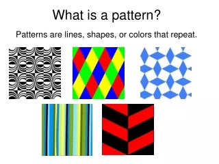 What is a pattern? Patterns are lines, shapes, or colors that repeat.