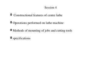Session 4 Constructional features of centre lathe  Operations performed on lathe machine