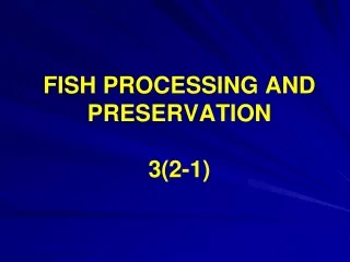 FISH PROCESSING AND  PRESERVATION 3(2-1)