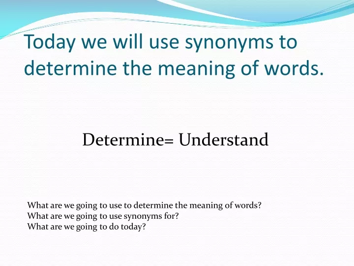 today we will use synonyms to determine the meaning of words