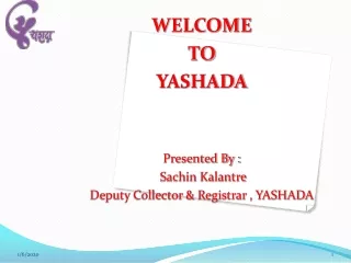 WELCOME TO  YASHADA Presented By :  Sachin Kalantre Deputy Collector &amp; Registrar , YASHADA