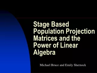 Stage Based  Population Projection Matrices and the Power of Linear Algebra