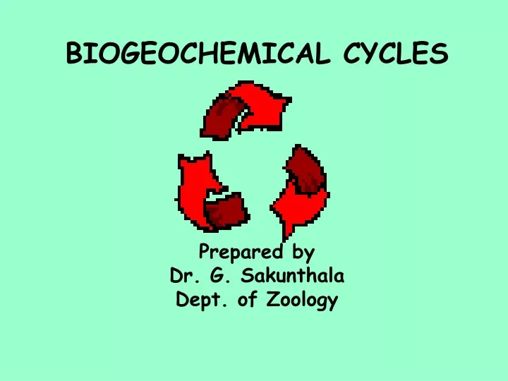 biogeochemical cycles prepared by dr g sakunthala dept of zoology