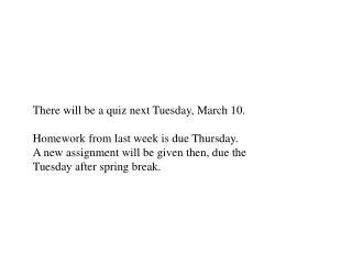 There will be a quiz next Tuesday, March 10. Homework from last week is due Thursday.