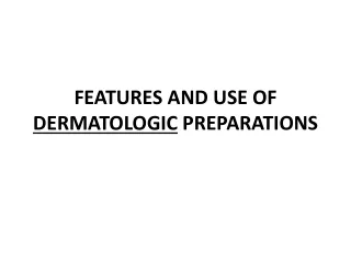 FEATURES AND USE OF DERMATOLOGIC  PREPARATIONS