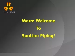 Warm Welcome  T o  S un L ion Piping!
