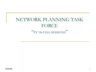 NETWORK PLANNING TASK FORCE  “ FY ’06 FALL SESSIONS ”